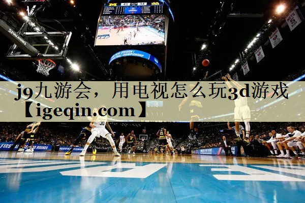 中国·世俱杯，用电视怎么玩3d游戏